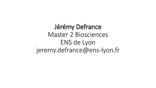Jérémy Defrance
Master 2 Biosciences
ENS de Lyon
jeremy.defrance@ens-lyon.fr
 