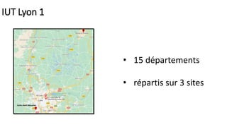 IUT Lyon 1
Lycée René Descartes
• 15 départements
• répartis sur 3 sites
 
