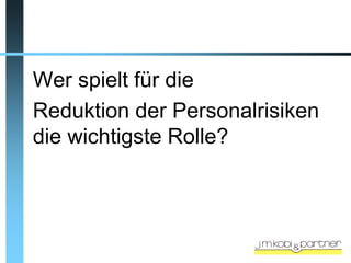 Wer spielt für die
Reduktion der Personalrisiken
die wichtigste Rolle?
 