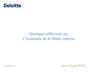 Quelques réflexions sur
L’économie de la filière courrier

16 octobre 2013

Jean-Claude PALU

 