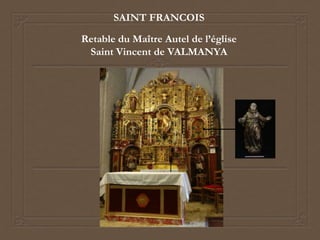 SAINT FRANCOIS
Retable du Maître Autel de l’église
Saint Vincent de VALMANYA
 