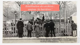 Réutilisation des archives :
sautons les barrières !
Six
hommes
contre
une
barrière
lors
d'un
concours
agricole
Blancard,
Hippolyte
CC0
Paris
Musées
/
Musée
Carnavalet
JE AAF groupe régional PACA - Corse - Monaco
Mardi 30 novembre 2021
 