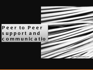 Flickr  marcinlachowicz.com Peer to Peer support and  communication 