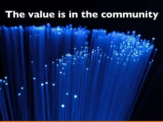 The value is in the community 
