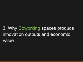 3. Why  Coworking  spaces produce innovation outputs and economic value 