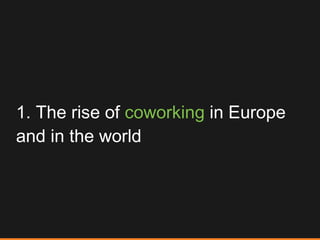 1. The rise of  coworking  in Europe and in the world 