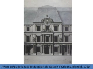 Avant-corps de la façade du palais de Gaston d’Orléans, Blondel, 1760.
 