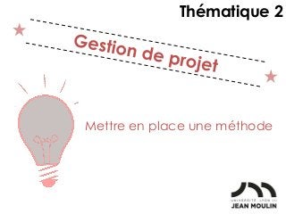 Mettre en place une méthode
Thématique 2
 