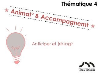 Anticiper et (ré)agir
Thématique 4
 