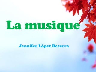 La musique
Jennifer López Becerra

 