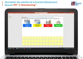 12
Description des activités de la fonction Maintenance
Recevez PPT "1. Brainstorming"
 