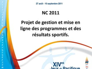 NC 2011
 Projet de gestion et mise en
ligne des programmes et des
      résultats sportifs.
 