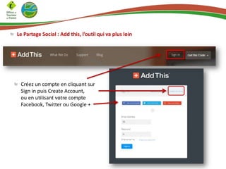 Le Partage Social : Add this, l’outil qui va plus loin
Créez un compte en cliquant sur
Sign in puis Create Account,
ou en utilisant votre compte
Facebook, Twitter ou Google +
 