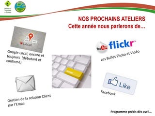 NOS PROCHAINS ATELIERS
Cette année nous parlerons de…
Programme précis dès avril…
 