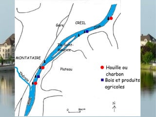 CREIL
MONTATAIRE
Plateau
Gare
Ile Saint-
Maurice
Oise
Thérain
Houille ou
charbon
Bois et produits
agricoles
 