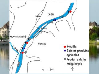 CREIL
MONTATAIRE
Plateau
Gare
Ile Saint-
Maurice
Oise
Thérain
Houille
Bois et produits
agricoles
Produits de la
métallurgie
 