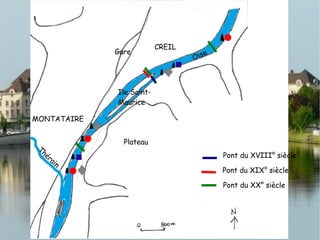 CREIL
MONTATAIRE
Plateau
Gare
Ile Saint-
Maurice
Oise
Thérain
Pont du XVIII° siècle
Pont du XIX° siècle
Pont du XX° siècle
 