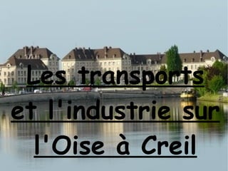 Les transports
et l'industrie sur
l'Oise à Creil
 