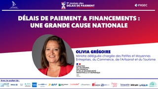 Avec le soutien de :
GRANDE
DÉLAIS DE PAIEMENT & FINANCEMENTS :
UNE GRANDE CAUSE NATIONALE
OLIVIA GRÉGOIRE
Ministre délégu...