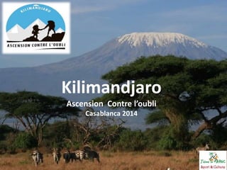 Kilimandjaro 
Ascension Contre l’oubli 
Casablanca 2014 
 