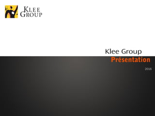 LOGO du client
Klee Group
Présentation
2016
 