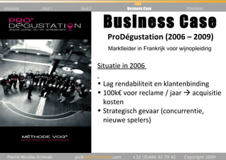 Inleiding Deel 1 Deel 2 Business Case Conclusie Business Case ProDégustation (2006 – 2009) <ul><li>Marktleider in Frankrij...