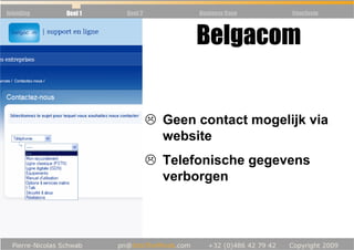 Inleiding   Deel 1   Deel 2        Business Case   Conclusie



                                   Belgacom


                              Geen contact mogelijk via
                              website
                              Telefonische gegevens
                              verborgen
 