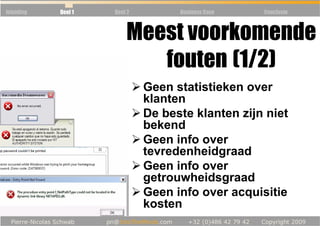 Inleiding   Deel 1   Deel 2         Business Case   Conclusie



                         Meest voorkomende
                            fouten (1/2)
                              Geen statistieken over
                              klanten
                              De beste klanten zijn niet
                              bekend
                              Geen info over
                              tevredenheidgraad
                              Geen info over
                              getrouwheidsgraad
                              Geen info over acquisitie
                              kosten
 