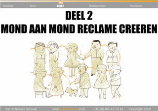 Inleiding   Deel 1   Deel 2   Business Case   Conclusie



           DEEL 2
MOND AAN MOND RECLAME CREEREN
 