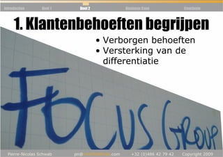 Introduction   Deel 1   Deel 2         Business Case   Conclusie




     1. Klantenbehoeften begrijpen
                                 • Verborgen behoeften
                                 • Versterking van de
                                   differentiatie
 