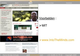Inleiding   Deel 1   Deel 2       Business Case   Conclusie




                              Voorbelden :

                               MIT



                               www.IntoTheMinds.com
 