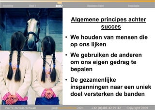 Inleiding   Deel 1   Deel 2          Business Case   Conclusie




            Règle 5 : Communauté
                               Algemene principes achter
                                        succes
                              • We houden van mensen die
                                op ons lijken
                              • We gebruiken de anderen
                                om ons eigen gedrag te
                                bepalen
                              • De gezamenlijke
                                inspanningen naar een uniek
                                doel versterken de banden
 
