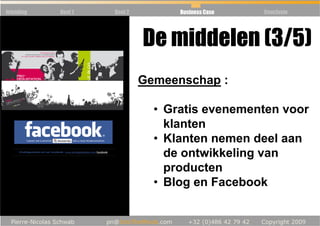 Inleiding   Deel 1   Deel 2         Business Case   Conclusie




                              De middelen (3/5)
                              Gemeenschap :

                                • Gratis evenementen voor
                                  klanten
                                • Klanten nemen deel aan
                                  de ontwikkeling van
                                  producten
                                • Blog en Facebook
 