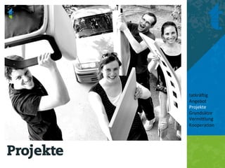 tatkrä'ig	
  
           Angebot	
  
           Projekte	
  
           Grundsätze	
  
           Vermi8lung	
  
           Koopera<on	
  
           	
  
           	
  


Projekte
	
  
 