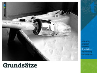tatkrä'ig	
  
             Angebot	
  
             Projekte	
  
             Grundsätze	
  
             Vermi8lung	
  
             Koopera<on	
  
             	
  
             	
  


Grundsätze
	
  
 