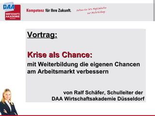 Vortrag: Krise als Chance: mit Weiterbildung die eigenen Chancen am Arbeitsmarkt verbessern von Ralf Schäfer, Schulleiter der  DAA Wirtschaftsakademie Düsseldorf 