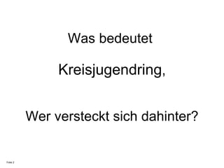 Was bedeutet  Kreisjugendring , Wer versteckt sich dahinter? Folie 2 