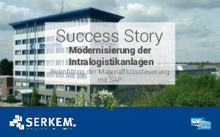 Success Story
Modernisierung der
Intralogistikanlagen
Retrofitting der Materialflusssteuerung
mit SAP
 