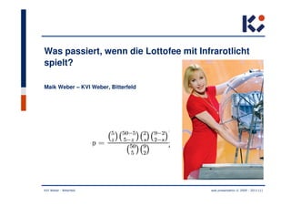 Was passiert, wenn die Lottofee mit Infrarotlicht
spielt?

Maik Weber – KVI Weber, Bitterfeld




KVI Weber - Bitterfeld                 web presentation © 2009 - 2011 (1)
 