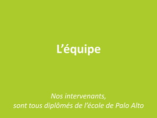 L’équipe


            Nos intervenants,
sont tous diplômés de l’école de Palo Alto
 