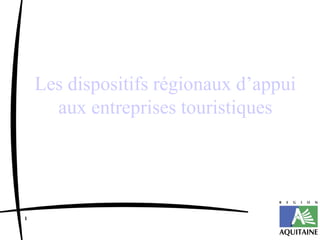 Les dispositifs régionaux d’appui
      aux entreprises touristiques




1
                                    1
 