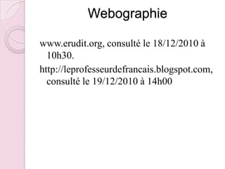 Webographiewww.erudit.org, consulté le 18/12/2010 à 10h30.http://leprofesseurdefrancais.blogspot.com, consulté le 19/12/2010 à 14h00