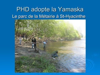 PHD adopte la Yamaska ,[object Object]
