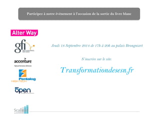 Participez à notre évènement à l’occasion de la sortie du livre blanc
Jeudi 18 Septembre 2014 de 17h à 20h à l’hôtel
Salomon de Rothschild
S’inscrire sur le site:
Transformationdesesn.fr
 