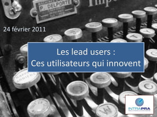 24 février 2011


                Les lead users :
         Ces utilisateurs qui innovent
 