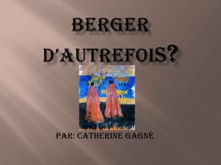 Berger D’autrefois? Par: Catherine Gagné 