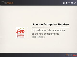Limousin Entreprises Durables

Formalisation de nos actions
et de nos engagements
2011-2013
 