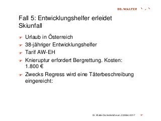 Fall 5: Entwicklungshelfer erleidet
Skiunfall
Urlaub in Österreich
38-jähriger Entwicklungshelfer
Tarif AW-EH
Knieruptur e...