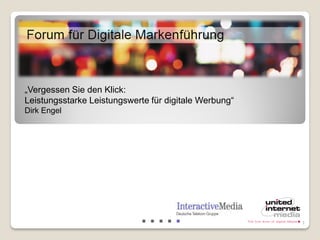„Vergessen Sie den Klick:
Leistungsstarke Leistungswerte für digitale Werbung“
Dirk Engel




                                                       1
 