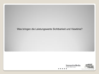 Was bringen die Leistungswerte Sichtbarkeit und Viewtime?




                                                            12
 